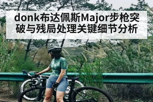 donk布达佩斯Major步枪突破与残局处理关键细节分析